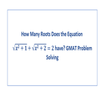 How Many Roots Does the Equation whole root x sq plus 1 plus whole root x sq plus 2 equals to 2 have GMAT Problem Solving